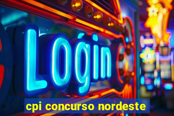 cpi concurso nordeste